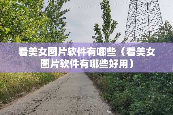 看**图片软件有哪些（看**图片软件有哪些好用）