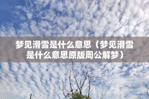 梦见滑雪是什么意思（梦见滑雪是什么意思原版周公解梦）