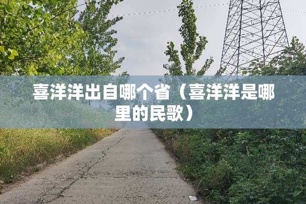 喜洋洋出自哪个省（喜洋洋是哪里的民歌）