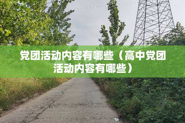 *团活动内容有哪些（高中*团活动内容有哪些）
