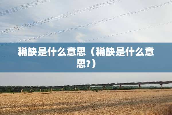 稀缺是什么意思（稀缺是什么意思?）