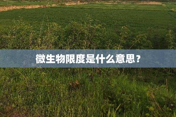 微生物限度是什么意思？