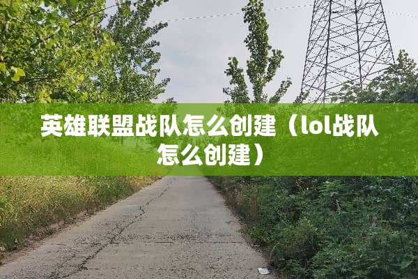 英雄联盟战队怎么创建（lol战队怎么创建）