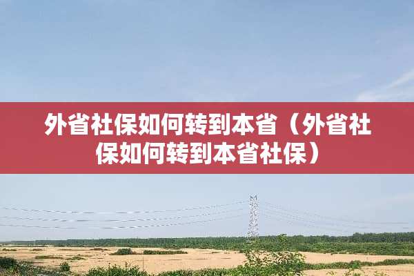 外省社保如何转到本省（外省社保如何转到本省社保）