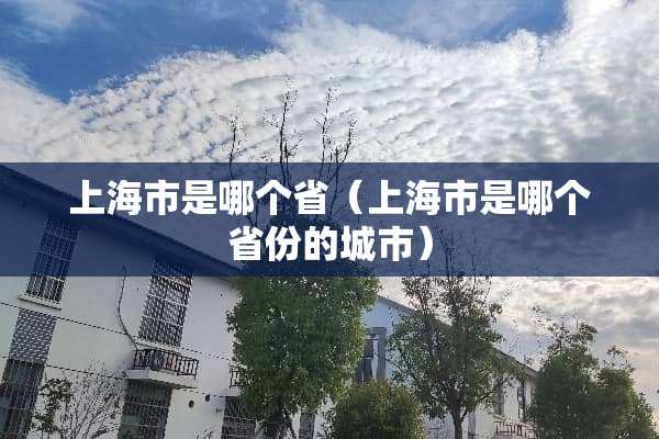 上海市是哪个省（上海市是哪个省份的城市）