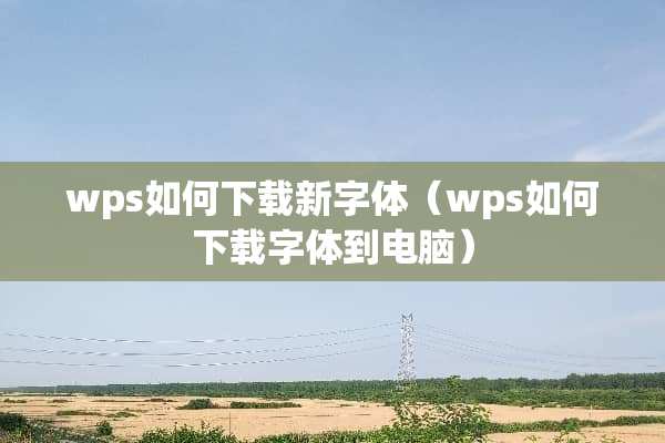 wps如何下载新字体（wps如何下载字体到电脑）