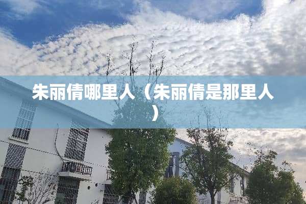 朱丽倩哪里人（朱丽倩是那里人）