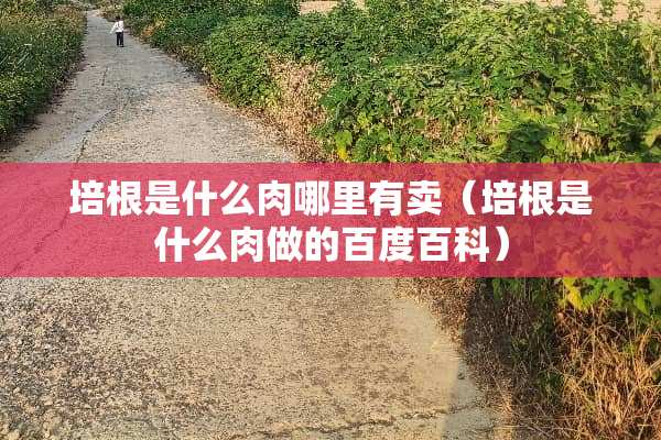 培根是什么肉哪里有卖（培根是什么肉做的百度百科）