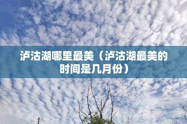 泸沽湖哪里最美（泸沽湖最美的时间是几月份）