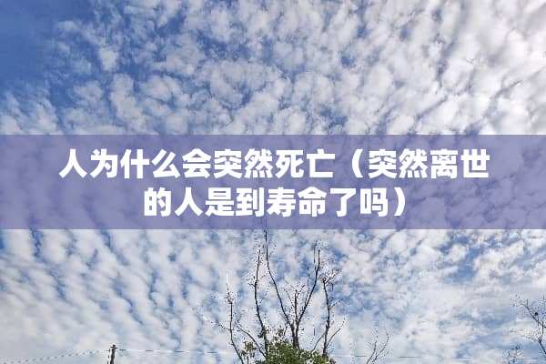 人为什么会突然死亡（突然离世的人是到寿命了吗）