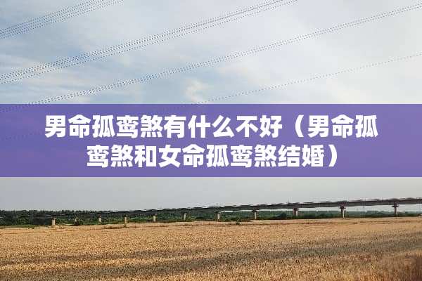 男命孤鸾煞有什么不好（男命孤鸾煞和女命孤鸾煞结婚）