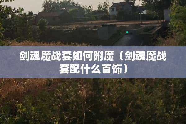剑魂魔战套如何附魔（剑魂魔战套配什么首饰）