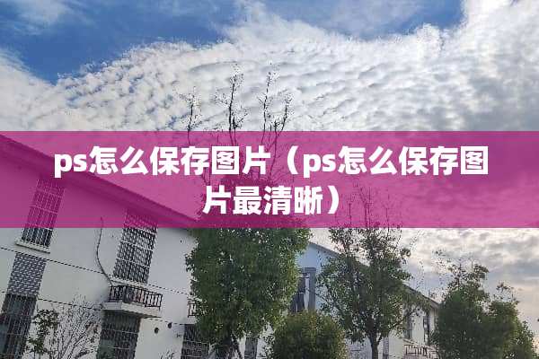 ps怎么保存图片（ps怎么保存图片最清晰）