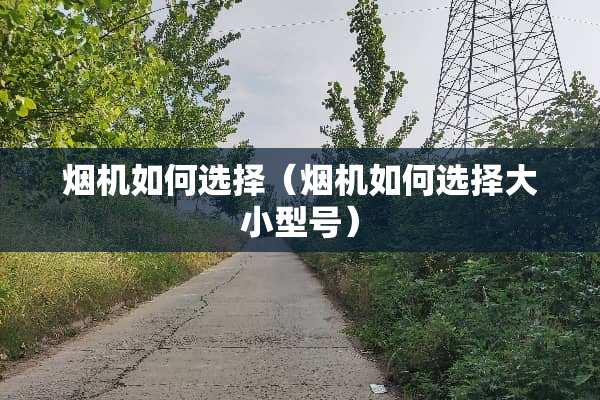 烟机如何选择（烟机如何选择大小型号）