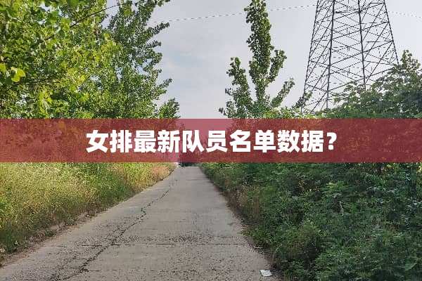 女排最新队员名单数据？