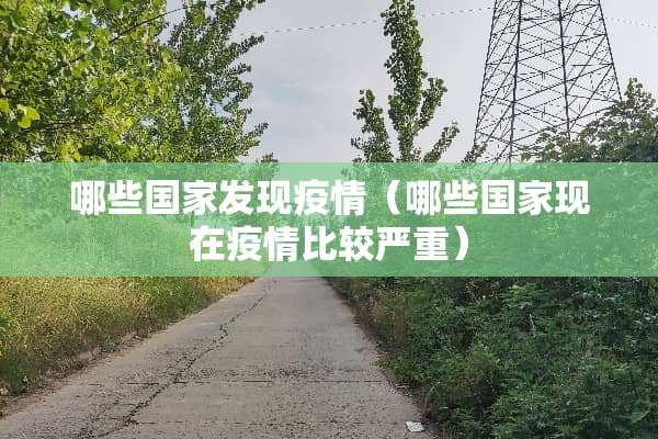 哪些国家发现疫情（哪些国家现在疫情比较严重）