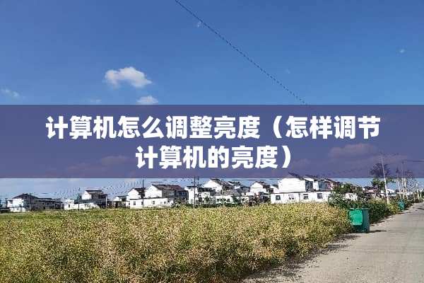 计算机怎么调整亮度（怎样调节计算机的亮度）