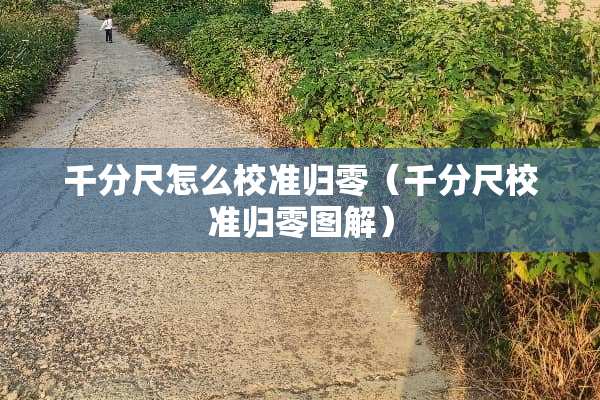 千分尺怎么校准归零（千分尺校准归零图解）
