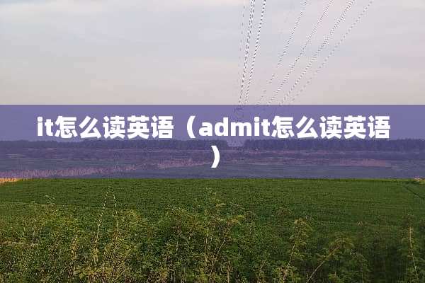 it怎么读英语（admit怎么读英语）