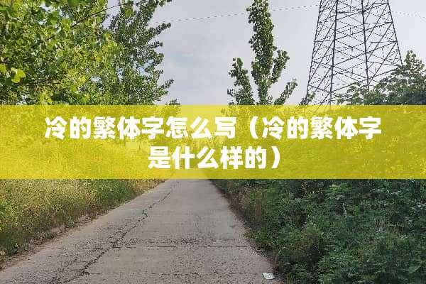 冷的繁体字怎么写（冷的繁体字是什么样的）