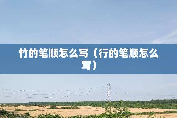 竹的笔顺怎么写（行的笔顺怎么写）