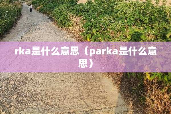 rka是什么意思（parka是什么意思）
