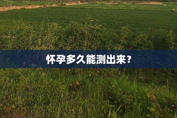怀孕多久能测出来？