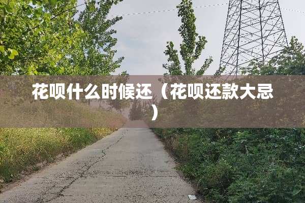 花呗什么时候还（花呗还款大忌）