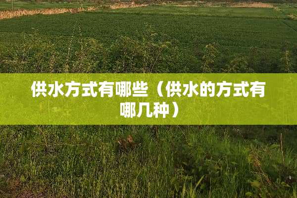 供水方式有哪些（供水的方式有哪几种）