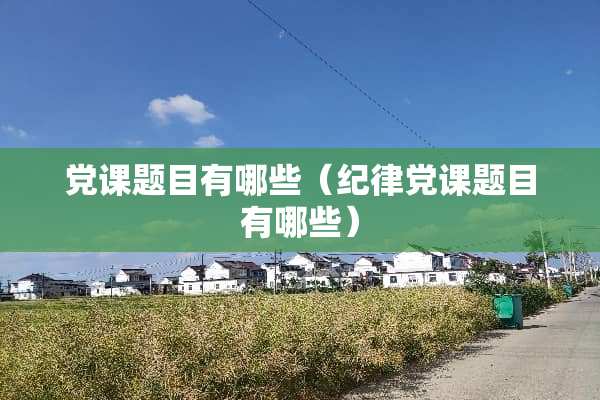 *课题目有哪些（纪律*课题目有哪些）