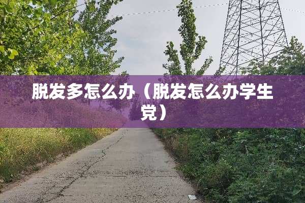 脱发多怎么办（脱发怎么办学生党）