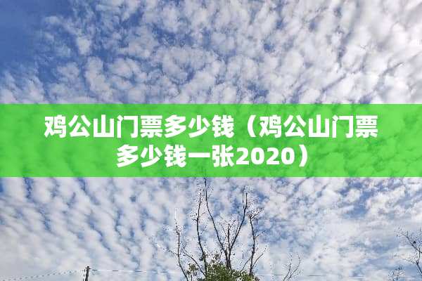 鸡公山门票多少钱（鸡公山门票多少钱一张2020）