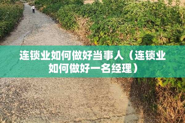 连锁业如何做好当事人（连锁业如何做好一名经理）