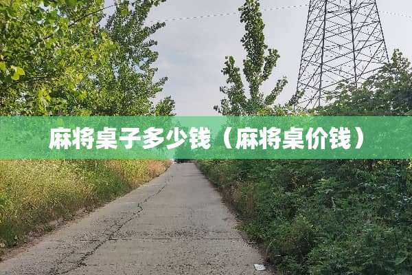 **桌子多少钱（**桌价钱）