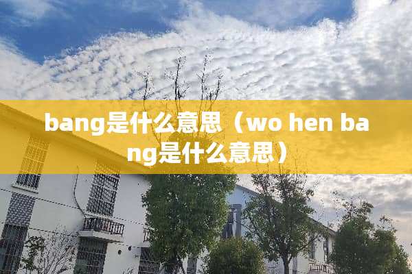 bang是什么意思（wo hen bang是什么意思）