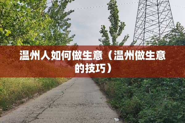 温州人如何做生意（温州做生意的技巧）