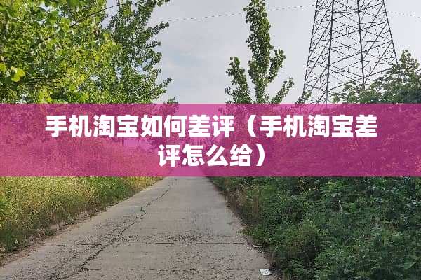 手机淘宝如何差评（手机淘宝差评怎么给）
