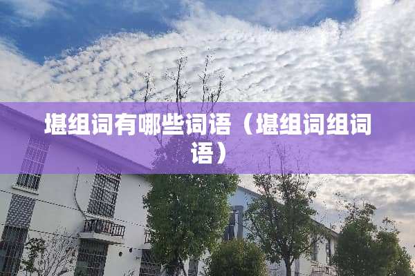 堪组词有哪些词语（堪组词组词语）