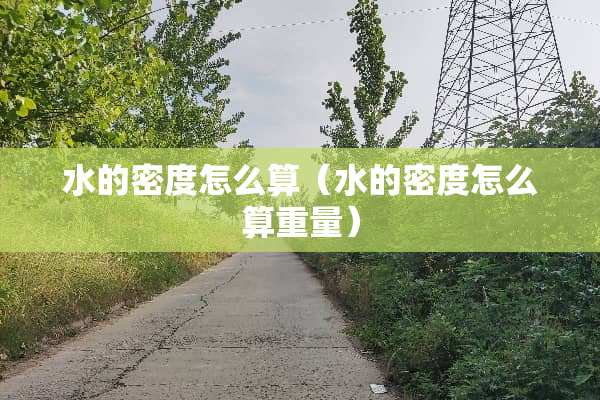 水的密度怎么算（水的密度怎么算重量）