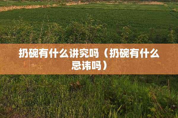 扔碗有什么讲究吗（扔碗有什么忌讳吗）
