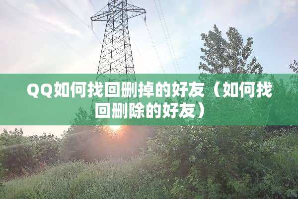 QQ如何找回删掉的好友（如何找回删除的好友）