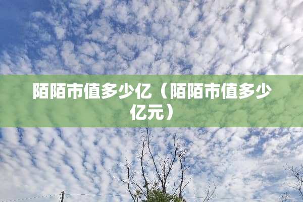 陌陌市值多少亿（陌陌市值多少亿元）