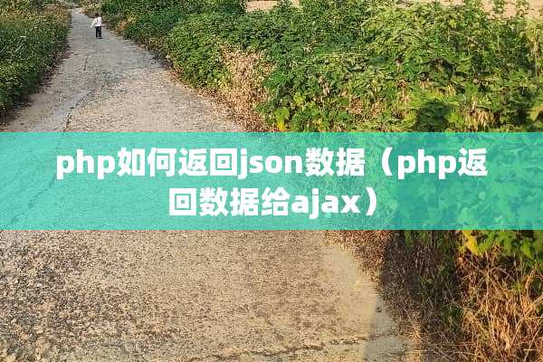 php如何返回json数据（php返回数据给ajax）