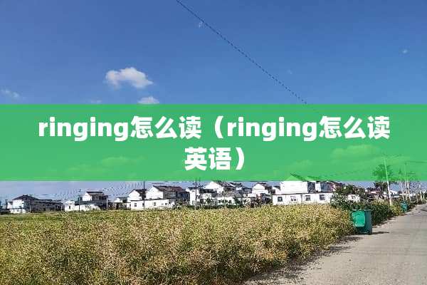 ringing怎么读（ringing怎么读英语）