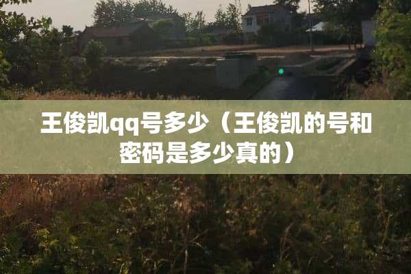 王俊凯qq号多少（王俊凯的号和密码是多少真的）