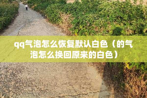 qq气泡怎么恢复默认白色（的气泡怎么换回原来的白色）