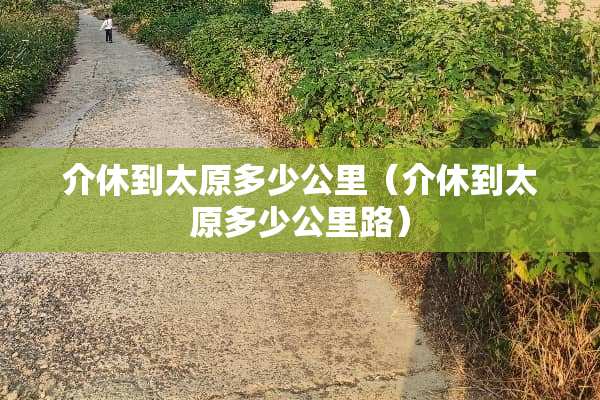 介休到太原多少公里（介休到太原多少公里路）