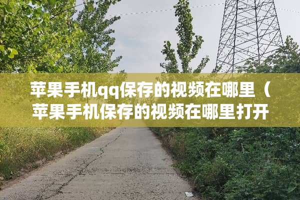 苹果手机qq保存的视频在哪里（苹果手机保存的视频在哪里打开）