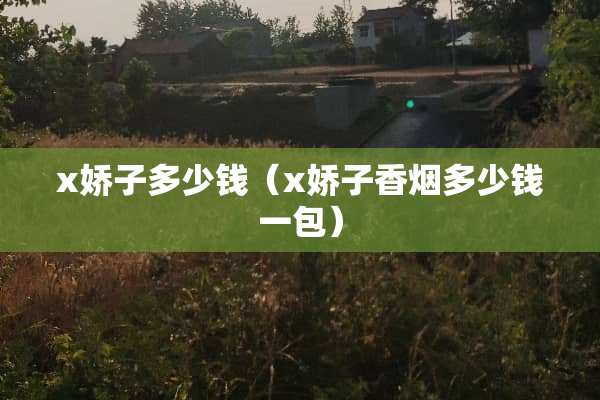 x娇子多少钱（x娇子香烟多少钱一包）
