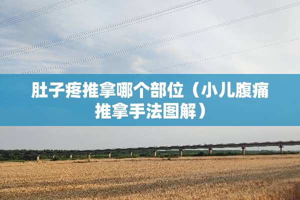 肚子疼推拿哪个部位（小儿腹痛推拿手法图解）